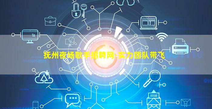 抚州夜场歌手招聘网-实力团队带飞